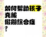 孩子出现假期综合症后，家长应该如何应对？