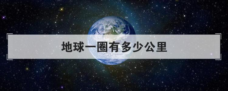 地球一圈有多少公里