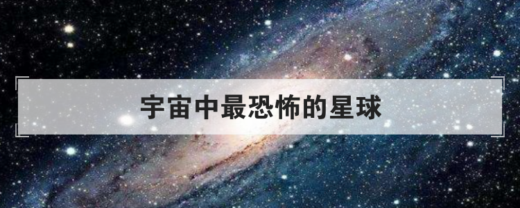 宇宙中最恐怖的星球