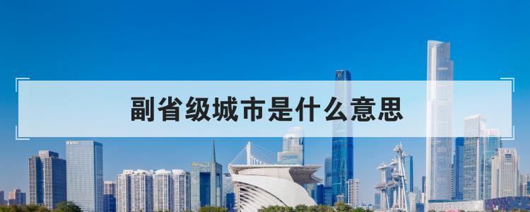 副省级城市是什么意思