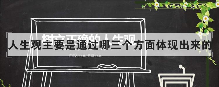 人生观主要是通过哪三个方面体现出来的
