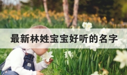 最新林姓宝宝好听的名字