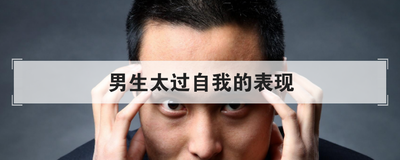 男生太过自我的表现