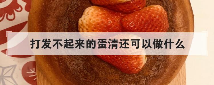 打发不起来的蛋清还可以做什么