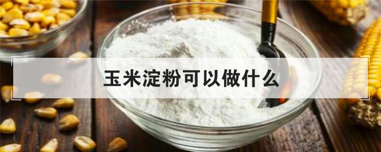 玉米淀粉可以做什么