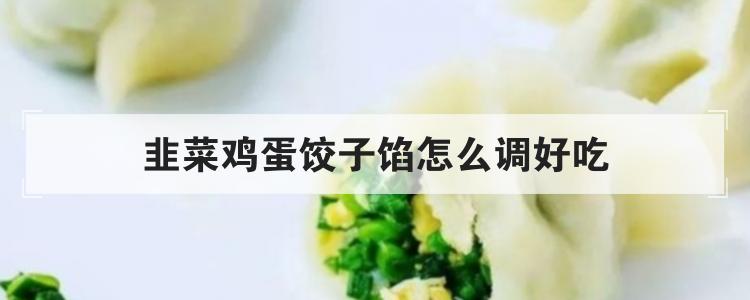 韭菜鸡蛋饺子馅怎么调好吃br