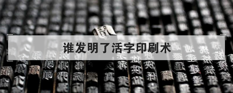 谁发明了活字印刷术