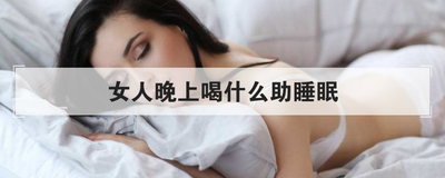 女人晚上喝什么助睡眠