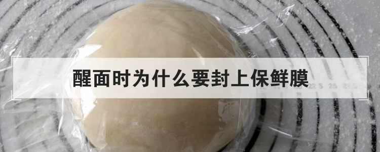 醒面时为什么要封上保鲜膜
