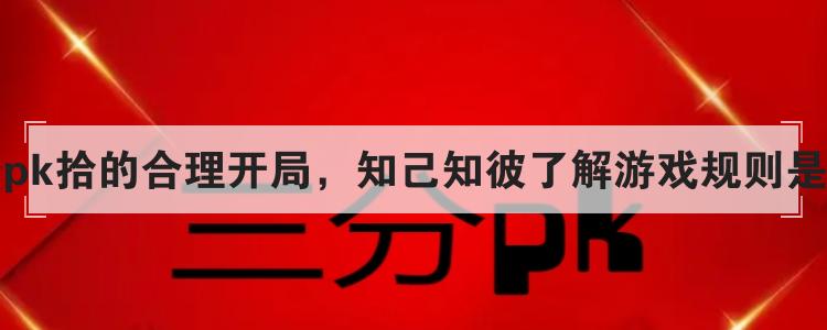 三分pk拾的合理开局，知己知彼了解游戏规则是关键