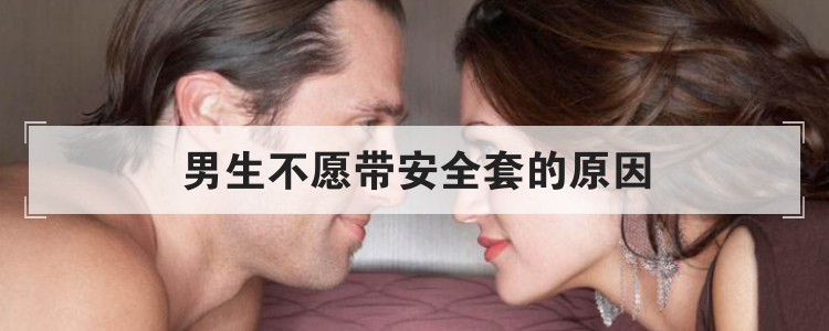 男生不愿带安全套的原因