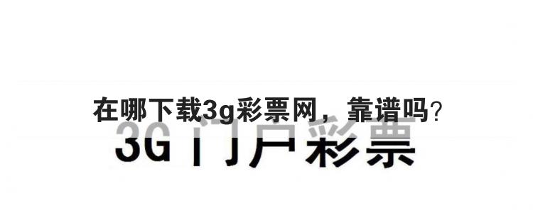 在哪下载3g彩票网，靠谱吗？