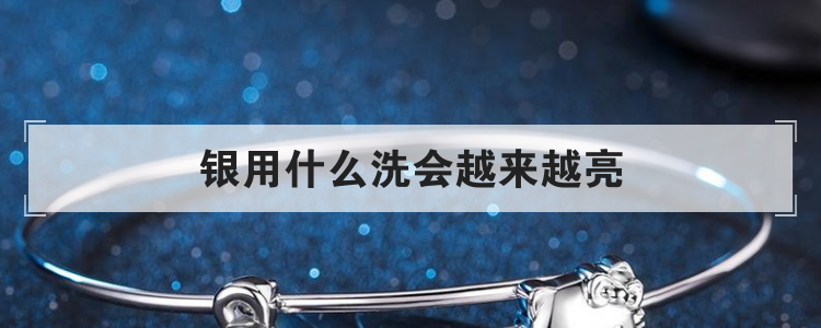 银用什么洗会越来越亮