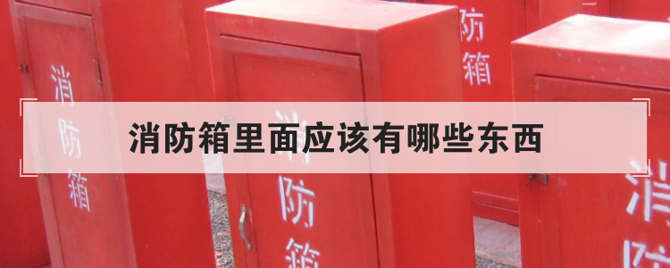 消防箱里面应该有哪些东西