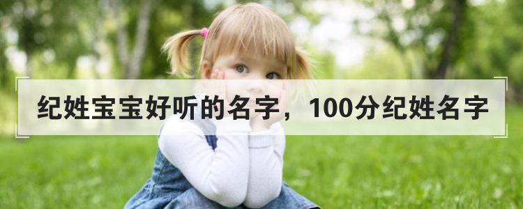 纪姓宝宝好听的名字，100分纪姓名字