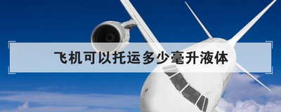 飞机可以托运多少毫升液体