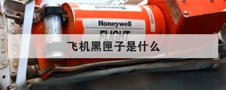 飞机黑匣子是什么