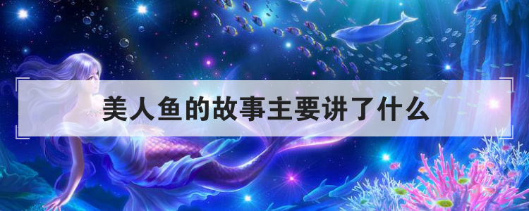 美人鱼的故事主要讲了什么