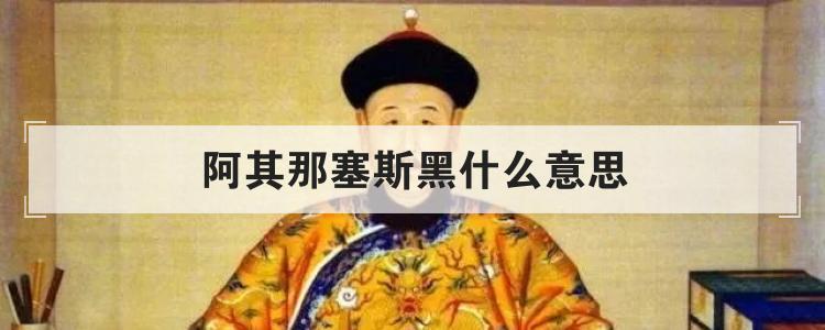 阿其那塞斯黑什么意思