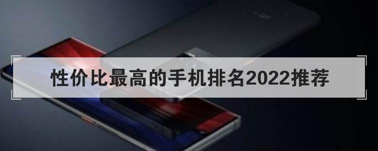 性价比最高的手机排名2022推荐br