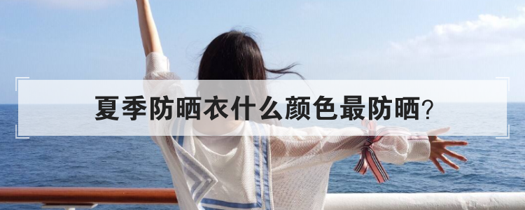 夏季防晒衣什么颜色最防晒