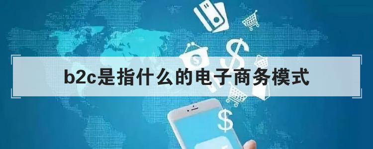 b2c是指什么的电子商务模式