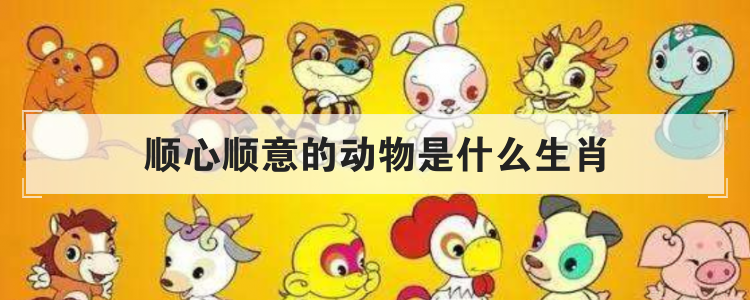 顺心顺意的动物是什么生肖