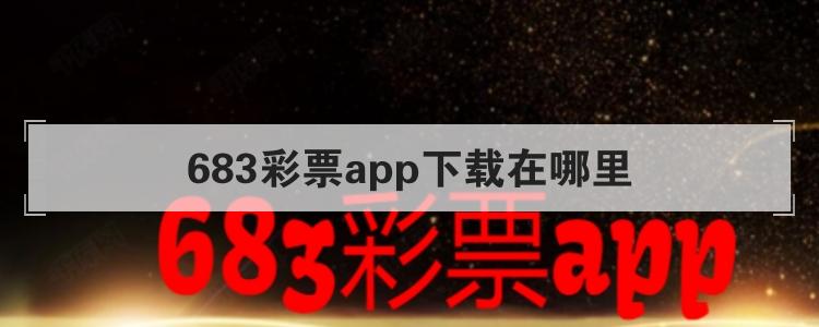683彩票app下载在哪里br