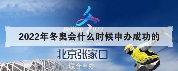 2022年冬奥会什么时候申办成功的