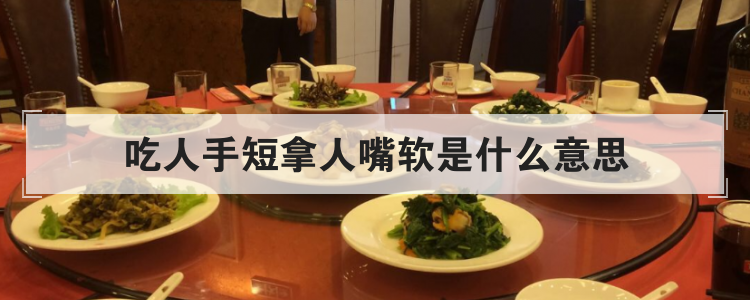 吃人手短拿人嘴软是什么意思