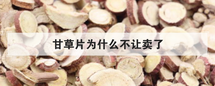 甘草片为什么不让卖了