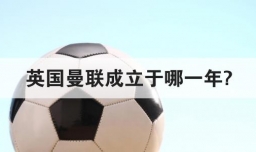 英国曼联成立于哪一年?