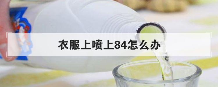 衣服上喷上84怎么办