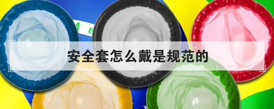 安全套怎么戴是规范的