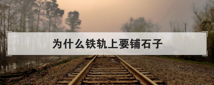 为什么铁轨上要铺石子