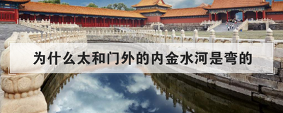 为什么太和门外的内金水河是弯的
