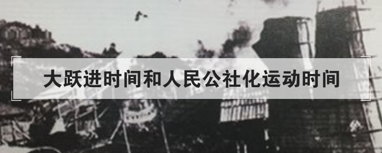 大跃进时间和人民公社化运动时间