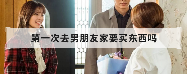第一次去男朋友家要买东西吗