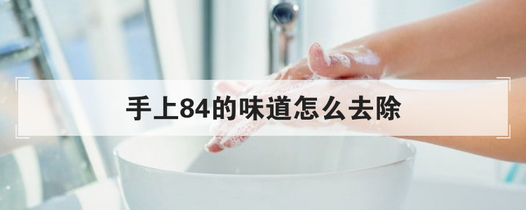 手上84的味道怎么去除