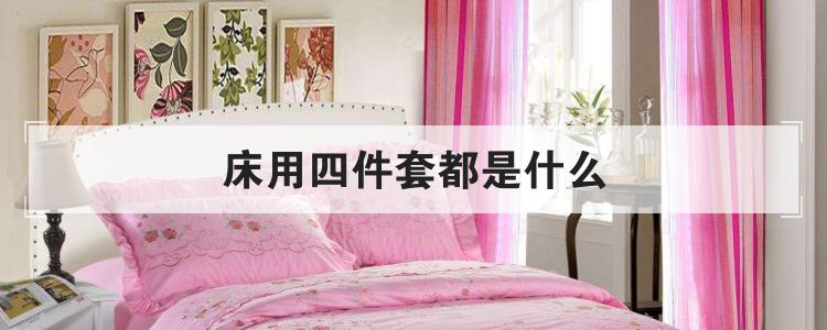 床用四件套都是什么