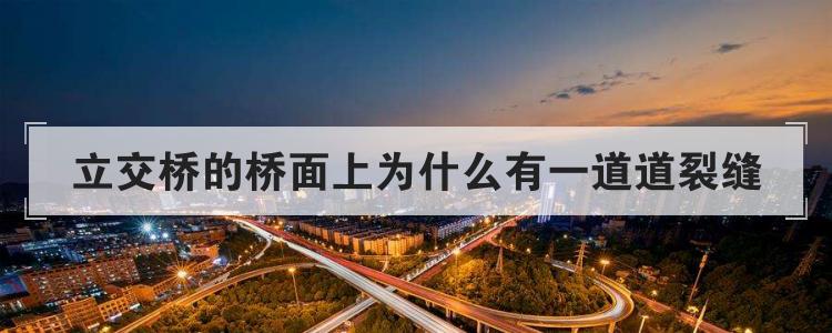 立交桥的桥面上为什么有一道道裂缝