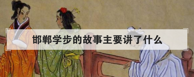邯郸学步的故事主要讲了什么