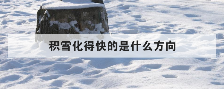 积雪化得快的是什么方向