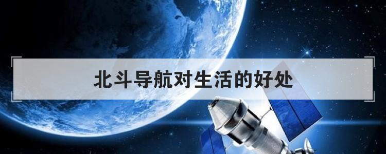 北斗导航对生活的好处