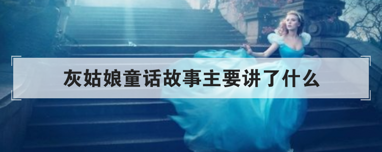 灰姑娘童话故事主要讲了什么