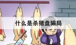 什么是杀猪盘骗局