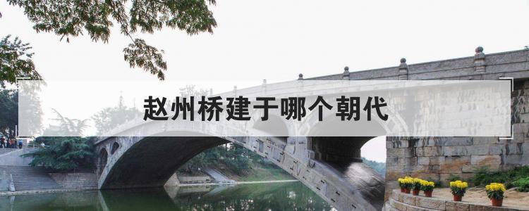 赵州桥建于哪个朝代