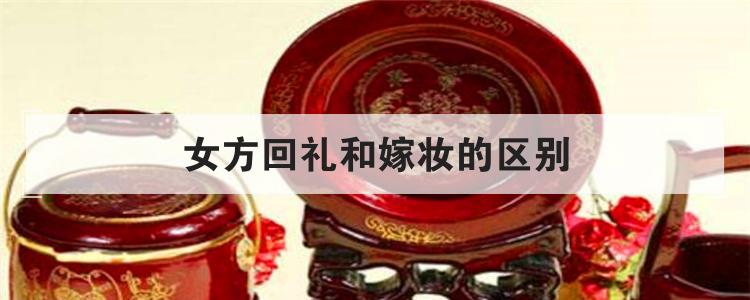 女方回礼和嫁妆的区别