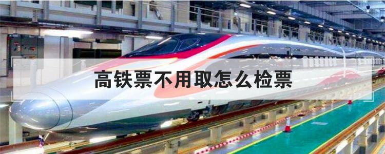 高铁票不用取怎么检票