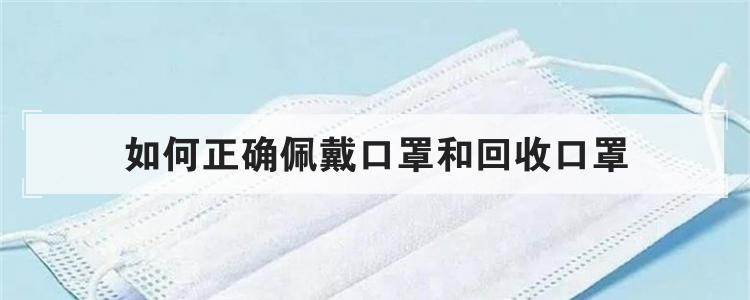 如何正确佩戴口罩和回收口罩